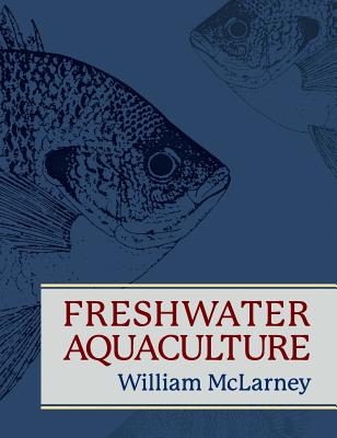 Freshwater Aquaculture: A Handbook for Small Scale Fish Culture in North America - William Mclarney