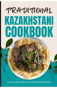 Coperta cărții 'Traditional Kazakhstani Cookbook: 50 Authentic Recipes from Kazakhstan - Ava Baker'