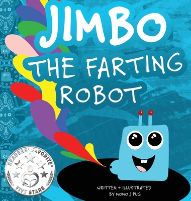 Jimbo The Farting Robot: A cute picture book about being different, self esteem, and funny robots. - Momo J. Pug