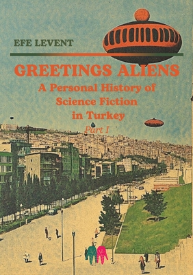 Greetings Aliens: A Personal History of Science Fiction in Turkey Pt I - Efe Levent