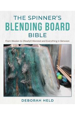 Coperta cărții 'The Spinner's Blending Board Bible: From Woolen to (Nearly!) Worsted and Everything in Between - Deborah Held'