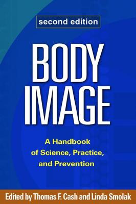 Body Image: A Handbook of Science, Practice, and Prevention - Thomas F. Cash