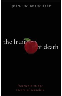 Coperta cărții 'The Fruit of Death: Fragments on the Theory of Sexuality - Jean-luc Beauchard'