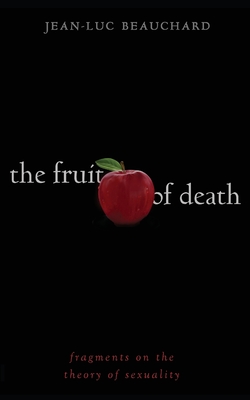 Coperta cărții 'The Fruit of Death: Fragments on the Theory of Sexuality - Jean-luc Beauchard'