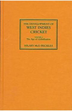 Coperta cărții 'The Development of West Indies Cricket: Vol. 2 the Age of Globalization - Hilary Beckles'