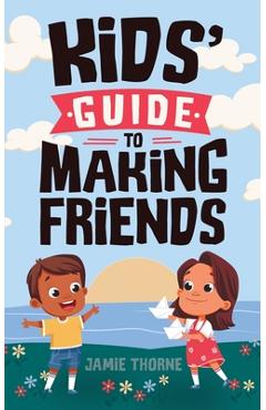 Coperta cărții 'Kids' Guide to Making Friends - Jamie Thorne'