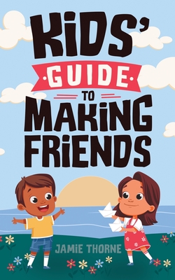 Kids' Guide to Making Friends - Jamie Thorne