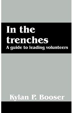 Coperta cărții 'In the Trenches: A Guide to Leading Volunteers - Kylan P. Booser'