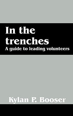Coperta cărții 'In the Trenches: A Guide to Leading Volunteers - Kylan P. Booser'