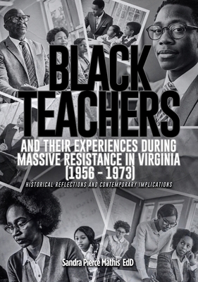 Coperta cărții 'Black Teachers and Their Experiences During Massive Resistance in Virginia 1956 - 1973 - Edd Sandra Pierce Mathis'