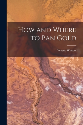 How and Where to Pan Gold - Wayne Winters
