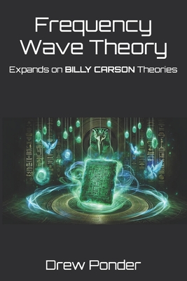 Frequency Wave Theory: Expands on BILLY CARSON Theories - Drew Ponder