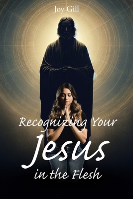 Recognizing Your Jesus in the Flesh - Joy Gill