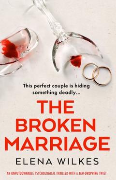 Coperta cărții 'The Broken Marriage: An unputdownable psychological thriller with a jaw-dropping twist - Elena Wilkes'