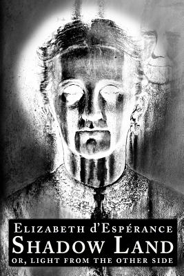Shadow Land: or, Light from the Other Side - Elizabeth D'esperance
