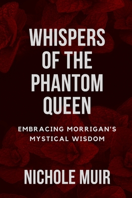 Whispers of the Phantom Queen: Embracing Morrigan's Mystical Wisdom - Nichole Muir