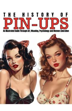 Coperta cărții 'The History of Pin-Ups: An Illustrated Guide Through Art, Meaning, Psychology and Women Liberation. - Ziggy Quinete'