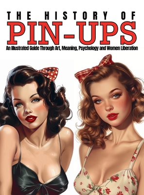 Coperta cărții 'The History of Pin-Ups: An Illustrated Guide Through Art, Meaning, Psychology and Women Liberation. - Ziggy Quinete'