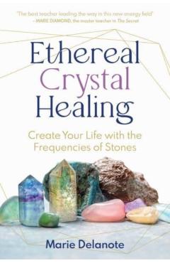 Coperta cărții 'Ethereal Crystal Healing: Create Your Life with the Frequencies of Stones - Marie Delanote'