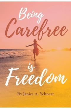 Coperta cărții 'Being Carefree is Freedom - Janice A. Yehnert'
