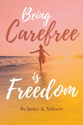 Coperta cărții 'Being Carefree is Freedom - Janice A. Yehnert'