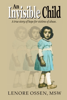 An Invisible Child: A True Story of Hope for Victims of Abuse - Msw Lenore Ossen