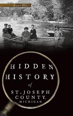 Hidden History of St. Joseph County, Michigan - Kelly Pucci