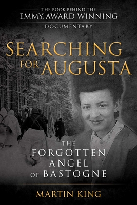 Searching for Augusta: The Forgotten Angel of Bastogne - Martin King