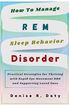 Poza produsului How To Manage REM Sleep Behavior Disorder: Practical Strategies for Thriving with Rapid Eye Movement RBD and Supporting Loved Ones - Denise R. Doty