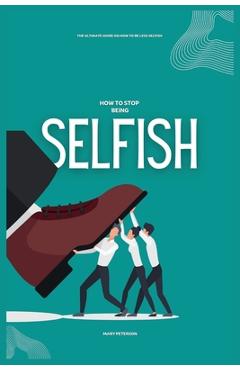 Coperta cărții 'How to Stop Being Selfish: The Ultimate Guide on How to be Less Selfish - Mary Peterson'