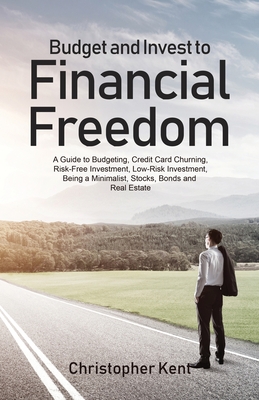 Coperta cărții 'Budget and Invest to Financial Freedom: A Guide to Budgeting, Credit Card Churning, Risk-Free Investment, Low-Risk'