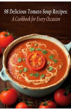 Coperta cărții '98 Delicious Tomato Soup Recipes: A Cookbook for Every Occasion - Spice Alley'