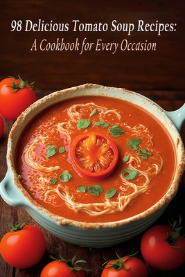 Coperta cărții '98 Delicious Tomato Soup Recipes: A Cookbook for Every Occasion - Spice Alley'