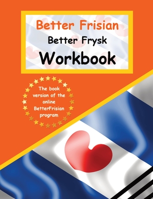 Better Frisian Workbook Better Frysk Wurkboek The Frisian Language: Learn the closest language to English Frisian from A to Z - Auke De Haan