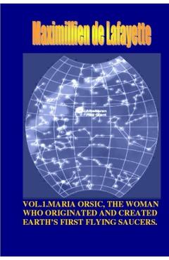 Poza produsului Vol1. Maria Orsic, the Woman Who Originated and Created Earth's First UFOs - Maximillien De Lafayette