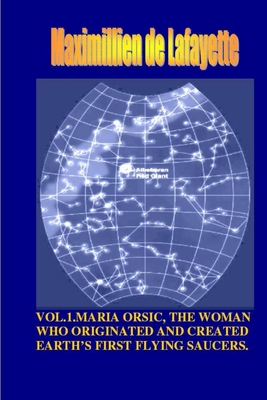 Vol1. Maria Orsic, the Woman Who Originated and Created Earth's First UFOs - Maximillien De Lafayette