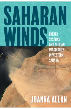 Poza produsului Saharan Winds: Energy Systems and Aeolian Imaginaries in Western Sahara - Joanna Allan