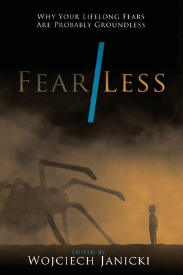 Fear/Less: Why Your Lifelong Fears Are Probably Groundless - Wojciech Janicki