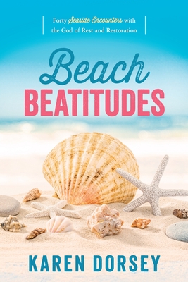 Beach Beatitudes: Forty Seaside Encounters with the God of Rest and Restoration - Karen Dorsey