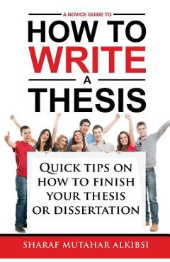 Coperta cărții 'A Novice Guide to How to Write a Thesis: Quick tips on how to finish your thesis or dissertation - Sharaf Mutahar'