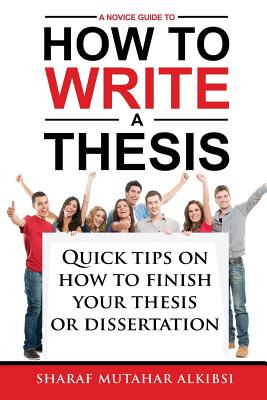 Coperta cărții 'A Novice Guide to How to Write a Thesis: Quick tips on how to finish your thesis or dissertation - Sharaf Mutahar'