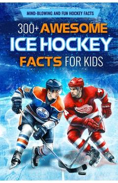 Poza produsului 300+ Awesome Ice Hockey Facts for Kids: Mind-blowing and Fun Hockey Facts: Amazing Facts for Hockey Lovers - Niamh Weston