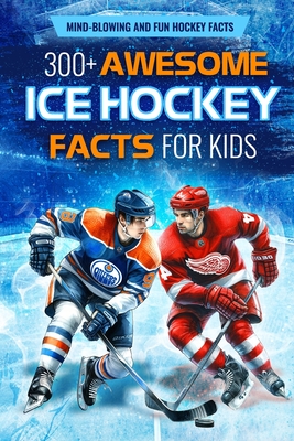 300+ Awesome Ice Hockey Facts for Kids: Mind-blowing and Fun Hockey Facts: Amazing Facts for Hockey Lovers - Niamh Weston