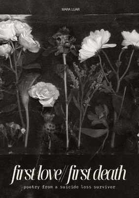 first love//first death: poetry from a suicide loss survivor - Mara Luar