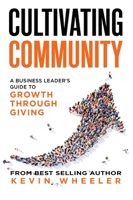Coperta cărții 'Cultivating Community: A Business Leader's Guide to Growth Through Giving - Kevin Wheeler'