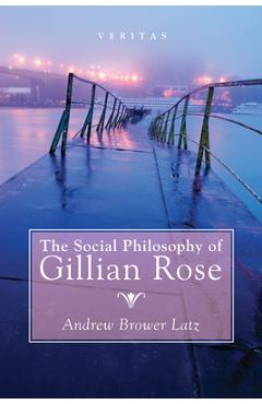 Coperta cărții 'The Social Philosophy of Gillian Rose - Andrew Brower Latz'