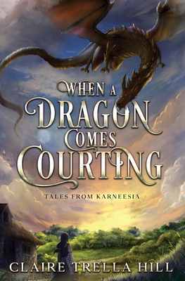 When a Dragon Comes Courting - Claire Trella Hill