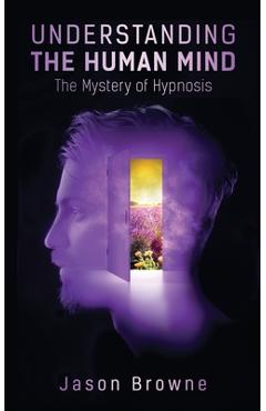 Poza produsului Understanding the Human Mind The Mystery of Hypnosis - Jason Browne