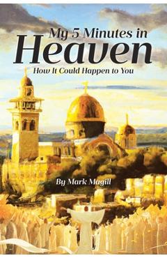 Poza produsului My 5 Minutes in Heaven: How It Could Happen to You - Mark Magill