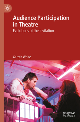 Audience Participation in Theatre: Evolutions of the Invitation - Gareth White